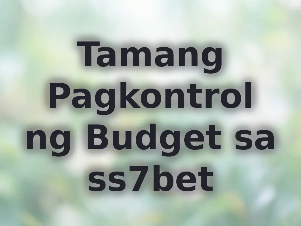 Tamang Pagkontrol ng Budget sa ss7bet