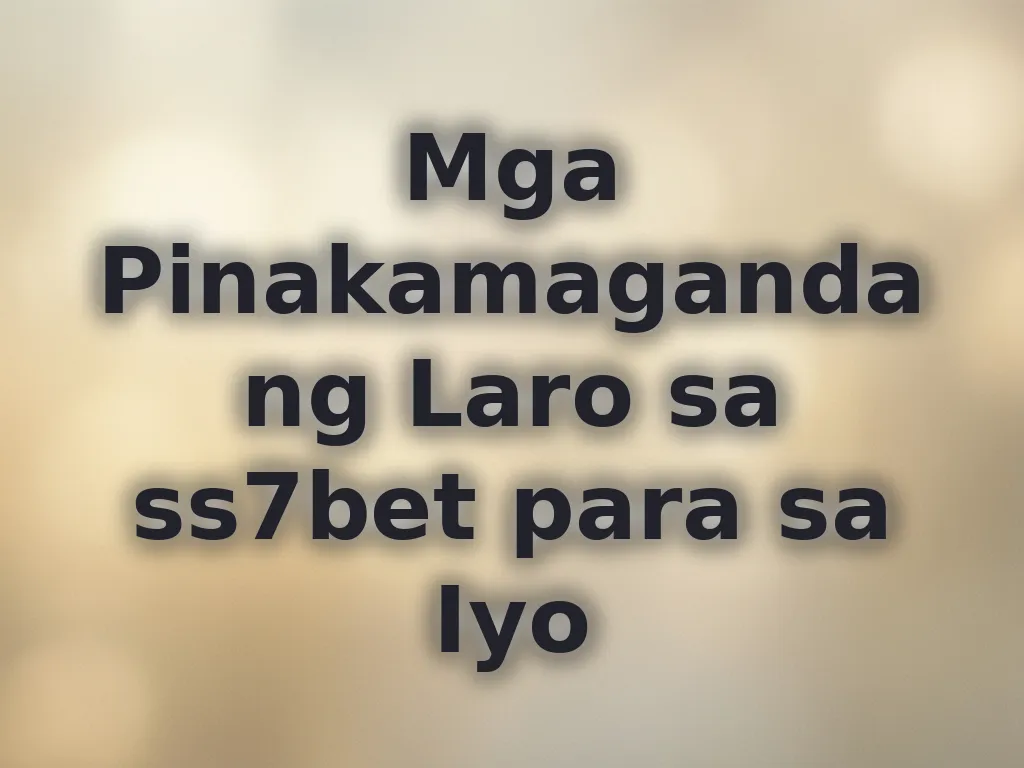 Mga Pinakamagandang Laro sa ss7bet para sa Iyo